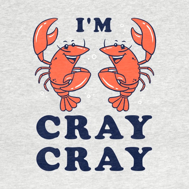 I'm Cray Cray by dumbshirts